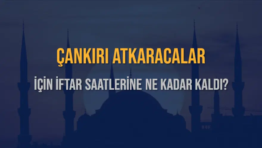 ÇANKIRI ATKARACALAR İÇİN İFTAR SAATLERİNE NE KADAR KALDI? 1