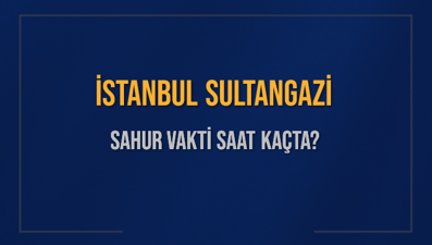 İSTANBUL SULTANGAZİ SAHUR VAKTİ SAAT KAÇTA? SULTANGAZİ Sahur Vakitleri Ne Kadar Kaldı? SULTANGAZİ İçin Sahur Saatleri Saat Kaçta Bitiyor? Diyanet 1 Mart 2025 SULTANGAZİ İmsak Vakti Saat Kaçta Okunuyor?