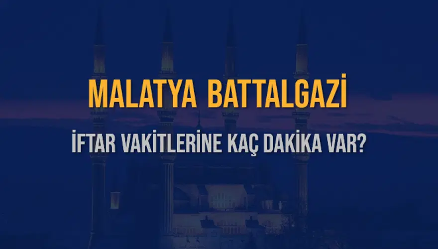 MALATYA BATTALGAZİ İFTAR VAKİTLERİNE KAÇ DAKİKA VAR? 2 MALATYA BATTALGAZİ İFTAR VAKİTLERİNE KAÇ DAKİKA VAR? 2