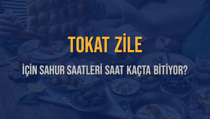 TOKAT ZİLE İÇİN SAHUR SAATLERİ SAAT KAÇTA BİTİYOR? 2