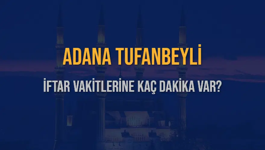 ADANA TUFANBEYLİ İFTAR VAKİTLERİNE KAÇ DAKİKA VAR? 2 ADANA TUFANBEYLİ İFTAR VAKİTLERİNE KAÇ DAKİKA VAR? 2