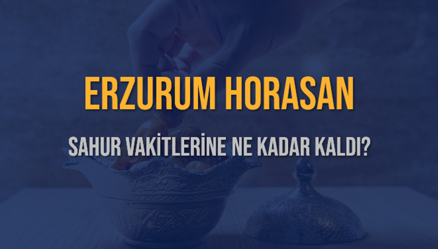 ERZURUM HORASAN SAHUR VAKİTLERİNE NE KADAR KALDI? 1 ERZURUM HORASAN SAHUR VAKİTLERİNE NE KADAR KALDI? 1