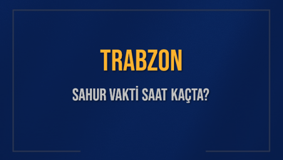 TRABZON SAHUR VAKTİ SAAT KAÇTA? TRABZON Sahur Vakitleri Ne Kadar Kaldı? TRABZON İçin Sahur Saatleri Saat Kaçta Bitiyor? Diyanet 5 Mart 2025 TRABZON İmsak Vakti Saat Kaçta Okunuyor?