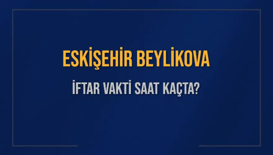 ESKİŞEHİR BEYLİKOVA İFTAR VAKTİ SAAT KAÇTA? ESKİŞEHİR BEYLİKOVA İFTAR VAKTİ SAAT KAÇTA?