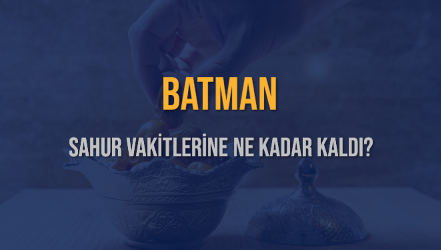 BATMAN SAHUR VAKİTLERİNE NE KADAR KALDI? 1