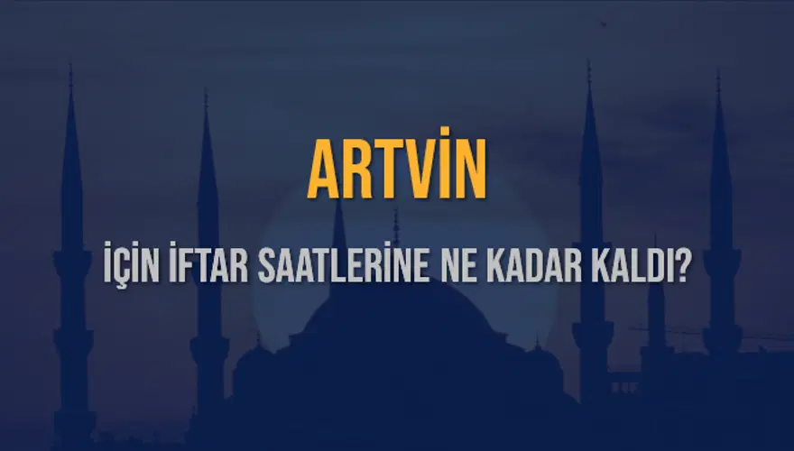 ARTVİN İÇİN İFTAR SAATLERİNE NE KADAR KALDI? 1 ARTVİN İÇİN İFTAR SAATLERİNE NE KADAR KALDI? 1