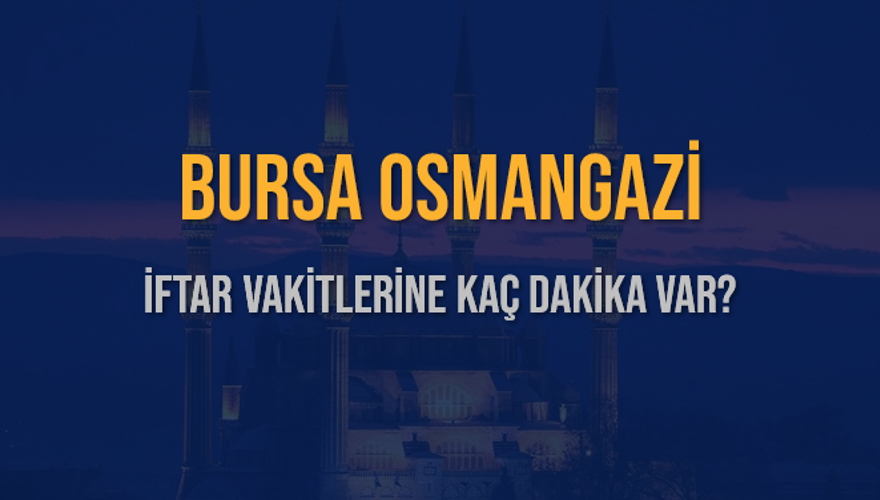 BURSA OSMANGAZİ İFTAR VAKİTLERİNE KAÇ DAKİKA VAR? 2 BURSA OSMANGAZİ İFTAR VAKİTLERİNE KAÇ DAKİKA VAR? 2
