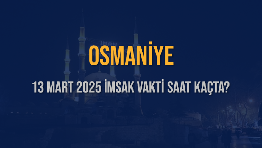 13 Mart 2025 OSMANİYE İMSAK VAKTİ SAAT KAÇTA? 3 13 Mart 2025 OSMANİYE İMSAK VAKTİ SAAT KAÇTA? 3