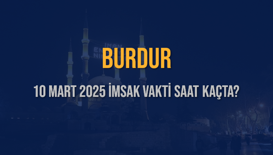 10 Mart 2025 BURDUR İMSAK VAKTİ SAAT KAÇTA? 3