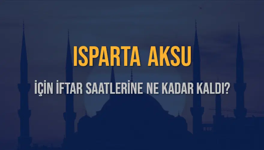 ISPARTA AKSU İÇİN İFTAR SAATLERİNE NE KADAR KALDI? 1 ISPARTA AKSU İÇİN İFTAR SAATLERİNE NE KADAR KALDI? 1