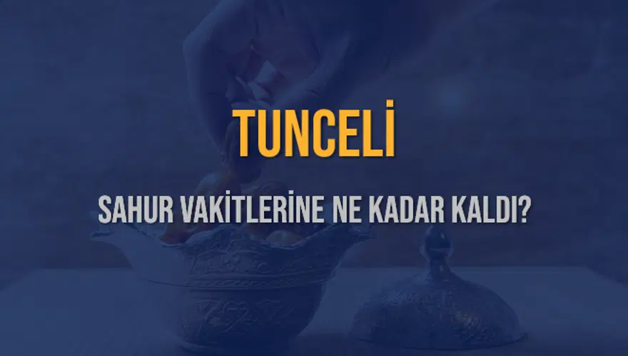 TUNCELİ SAHUR VAKİTLERİNE NE KADAR KALDI? 1