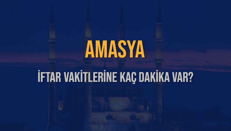 AMASYA İFTAR VAKİTLERİNE KAÇ DAKİKA VAR? 2