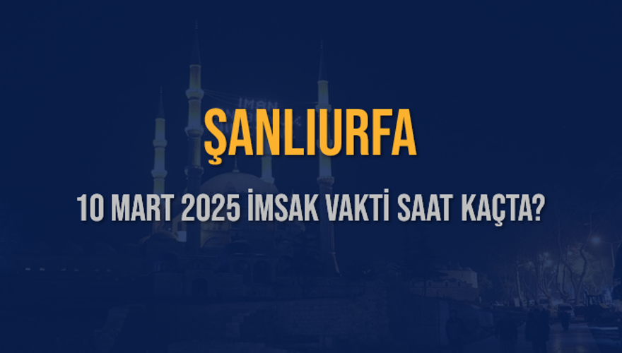 10 Mart 2025 ŞANLIURFA İMSAK VAKTİ SAAT KAÇTA? 3