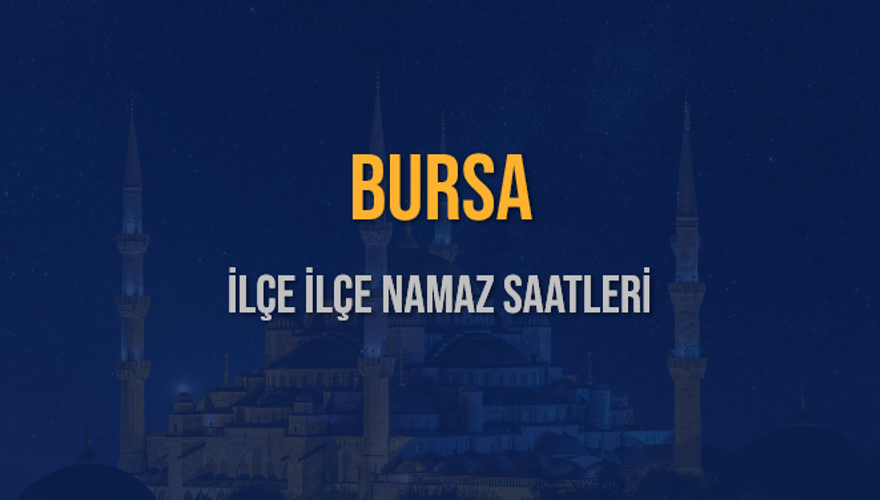 İLÇE İLÇE BURSA NAMAZ SAATLERİ 6 İLÇE İLÇE BURSA NAMAZ SAATLERİ 6