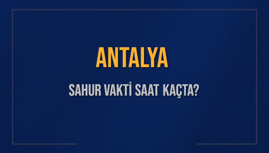 ANTALYA SAHUR VAKTİ SAAT KAÇTA? 