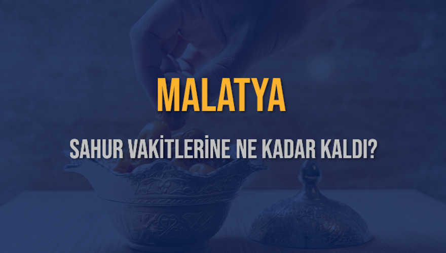 MALATYA SAHUR VAKİTLERİNE NE KADAR KALDI? 1