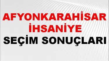 Afyonkarahisar İHSANİYE Seçim Sonuçları 2024 Canlı: 31 Mart 2024 Türkiye İHSANİYE Yerel Seçim Sonucu ve YSK Oy Sonuçları Son Dakika