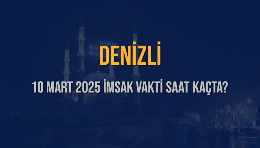 10 Mart 2025 DENİZLİ İMSAK VAKTİ SAAT KAÇTA? 3