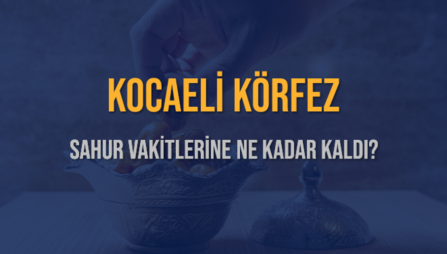 KOCAELİ KÖRFEZ SAHUR VAKİTLERİNE NE KADAR KALDI? 1