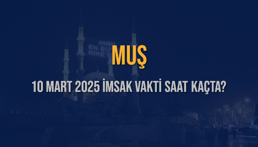 10 Mart 2025 MUŞ İMSAK VAKTİ SAAT KAÇTA? 3