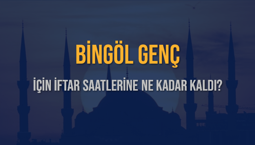 BİNGÖL GENÇ İÇİN İFTAR SAATLERİNE NE KADAR KALDI? 1