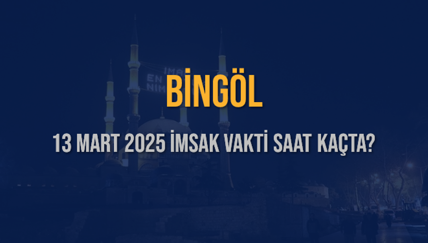 13 Mart 2025 BİNGÖL İMSAK VAKTİ SAAT KAÇTA? 3