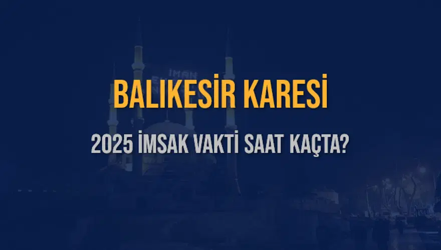 2025 BALIKESİR KARESİ İMSAK VAKTİ SAAT KAÇTA? 3