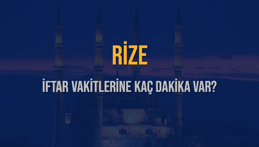 RİZE İFTAR VAKİTLERİNE KAÇ DAKİKA VAR? 2 RİZE İFTAR VAKİTLERİNE KAÇ DAKİKA VAR? 2