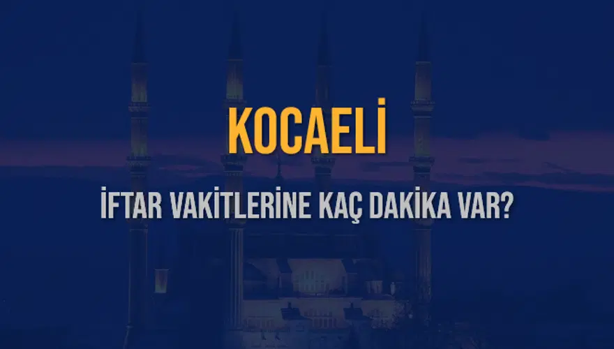 KOCAELİ İFTAR VAKİTLERİNE KAÇ DAKİKA VAR? 2