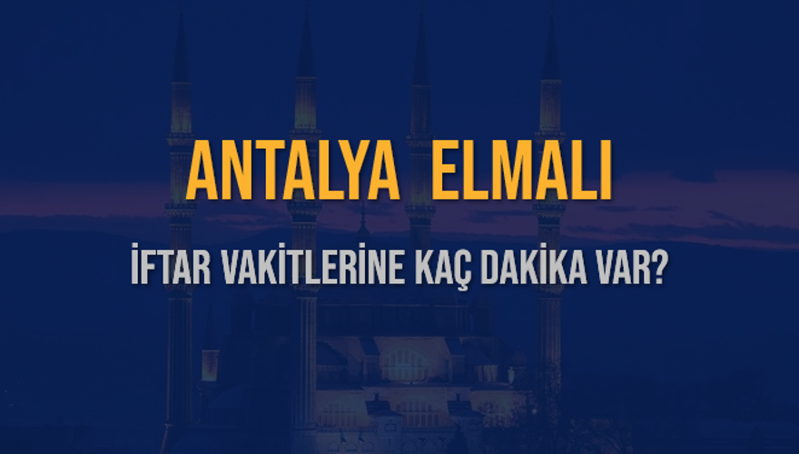 ANTALYA ELMALI İFTAR VAKİTLERİNE KAÇ DAKİKA VAR? 2 ANTALYA ELMALI İFTAR VAKİTLERİNE KAÇ DAKİKA VAR? 2
