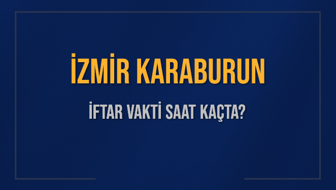 İZMİR KARABURUN İFTAR VAKTİ SAAT KAÇTA OKUNUYOR? KARABURUN İçin İftar Saatleri Ne Kadar Kaldı? KARABURUN İftar Vakitleri Kaç Dakika Var? Diyanet 1 Mart 2025 KARABURUN  Akşam Ezanı Bugün Ne Zaman Okunacak?