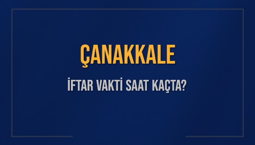 ÇANAKKALE İFTAR VAKTİ SAAT KAÇTA? 