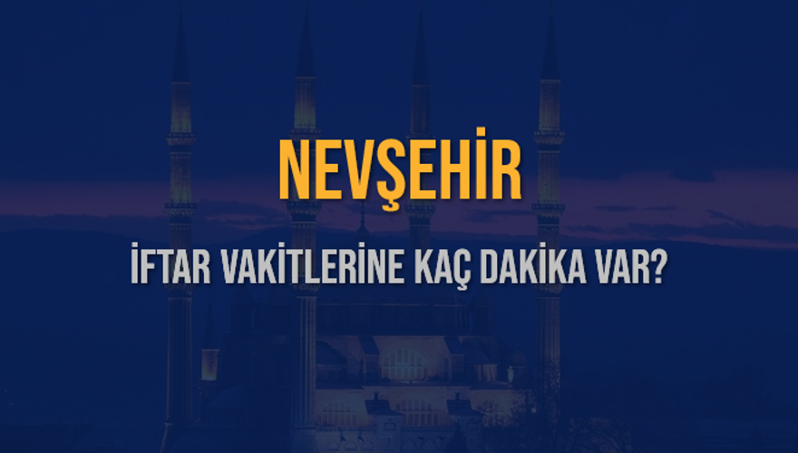 NEVŞEHİR İFTAR VAKİTLERİNE KAÇ DAKİKA VAR? 2