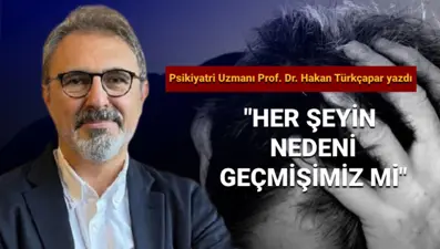 Prof. Dr. Türkçapar:Her şeyin nedeni geçmişimiz mi?