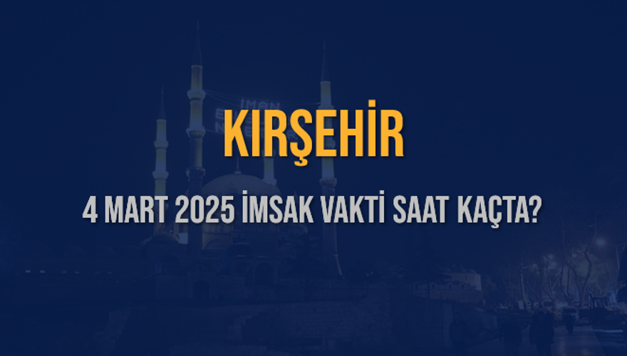 4 Mart 2025 KIRŞEHİR İMSAK VAKTİ SAAT KAÇTA? 3