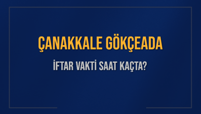 ÇANAKKALE GÖKÇEADA İFTAR VAKTİ SAAT KAÇTA OKUNUYOR? GÖKÇEADA İçin İftar Saatleri Ne Kadar Kaldı? GÖKÇEADA İftar Vakitleri Kaç Dakika Var? Diyanet 1 Mart 2025 GÖKÇEADA  Akşam Ezanı Bugün Ne Zaman Okunacak?