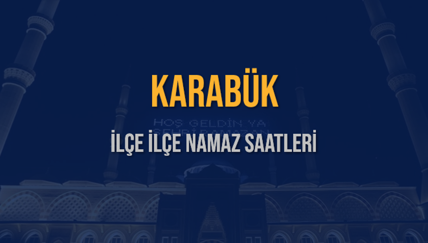 İLÇE İLÇE KARABÜK NAMAZ SAATLERİ 5 İLÇE İLÇE KARABÜK NAMAZ SAATLERİ 5