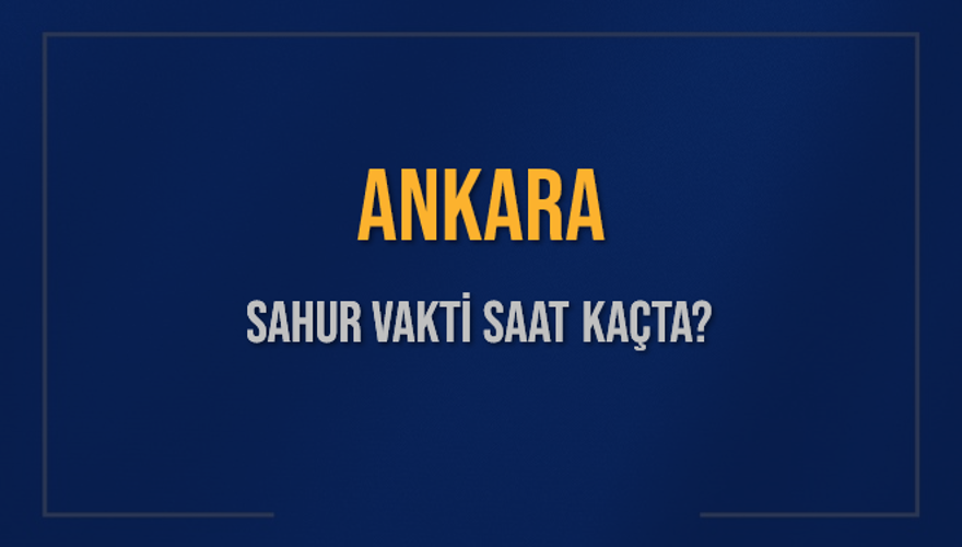 ANKARA SAHUR VAKTİ SAAT KAÇTA? 