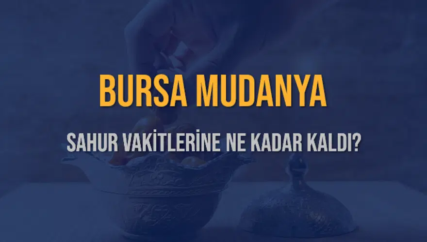 BURSA MUDANYA SAHUR VAKİTLERİNE NE KADAR KALDI? 1