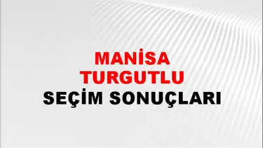 Manisa TURGUTLU Seçim Sonuçları - 28 Mayıs 2023 Türkiye Cumhurbaşkanlığı Manisa TURGUTLU Seçim Sonucu ve Oy Sonuçları
