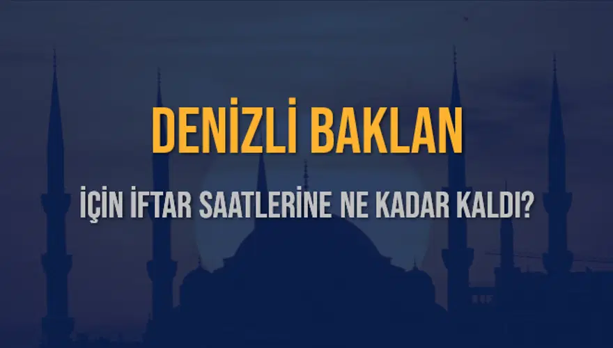 DENİZLİ BAKLAN İÇİN İFTAR SAATLERİNE NE KADAR KALDI? 1