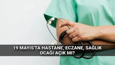 19 Mayıs bugün hastaneler, sağlık ocakları, eczaneler açık mı, kapalı mı? 19 Mayıs Pazartesi özel hastaneler tatil mi?