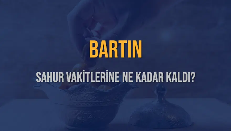 BARTIN SAHUR VAKİTLERİNE NE KADAR KALDI? 1