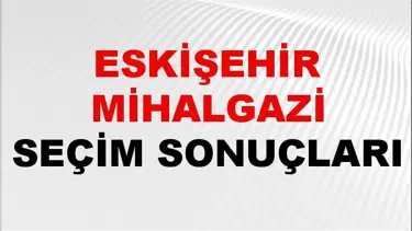 Eskişehir MİHALGAZİ Seçim Sonuçları 2024 Canlı: 31 Mart 2024 Türkiye MİHALGAZİ Yerel Seçim Sonucu ve YSK Oy Sonuçları Son Dakika