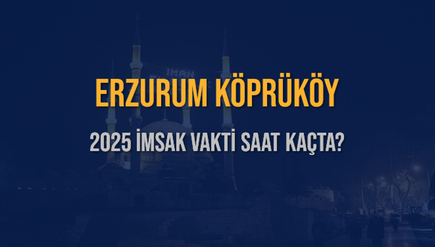 2025 ERZURUM KÖPRÜKÖY İMSAK VAKTİ SAAT KAÇTA? 3