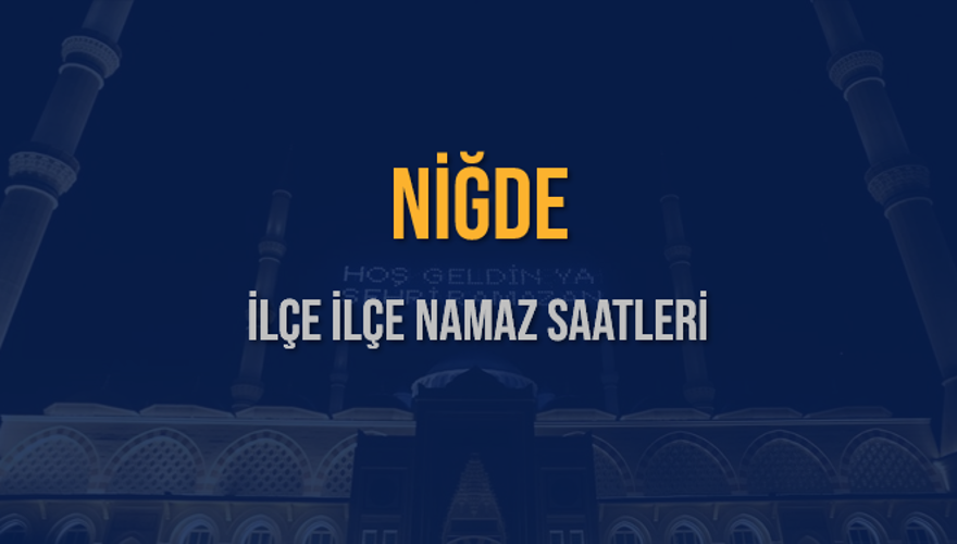 İLÇE İLÇE NİĞDE NAMAZ SAATLERİ 5 İLÇE İLÇE NİĞDE NAMAZ SAATLERİ 5