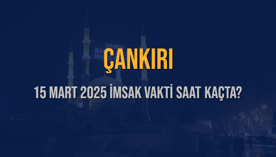 15 Mart 2025 ÇANKIRI İMSAK VAKTİ SAAT KAÇTA? 3