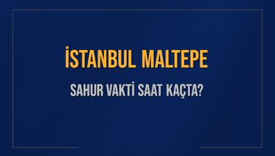 İSTANBUL MALTEPE SAHUR VAKTİ SAAT KAÇTA? MALTEPE Sahur Vakitleri Ne Kadar Kaldı? MALTEPE İçin Sahur Saatleri Saat Kaçta Bitiyor? Diyanet 1 Mart 2025 MALTEPE İmsak Vakti Saat Kaçta Okunuyor?