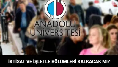 Anadolu Üniversitesi Açıköğretim (AÖF) İktisat ve İşletme Bölümleri kapatılacak mı?