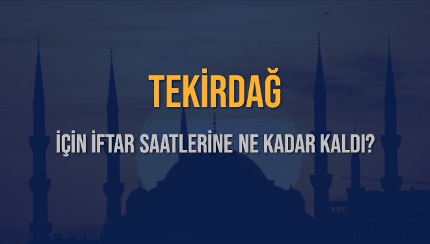 TEKİRDAĞ İÇİN İFTAR SAATLERİNE NE KADAR KALDI? 1